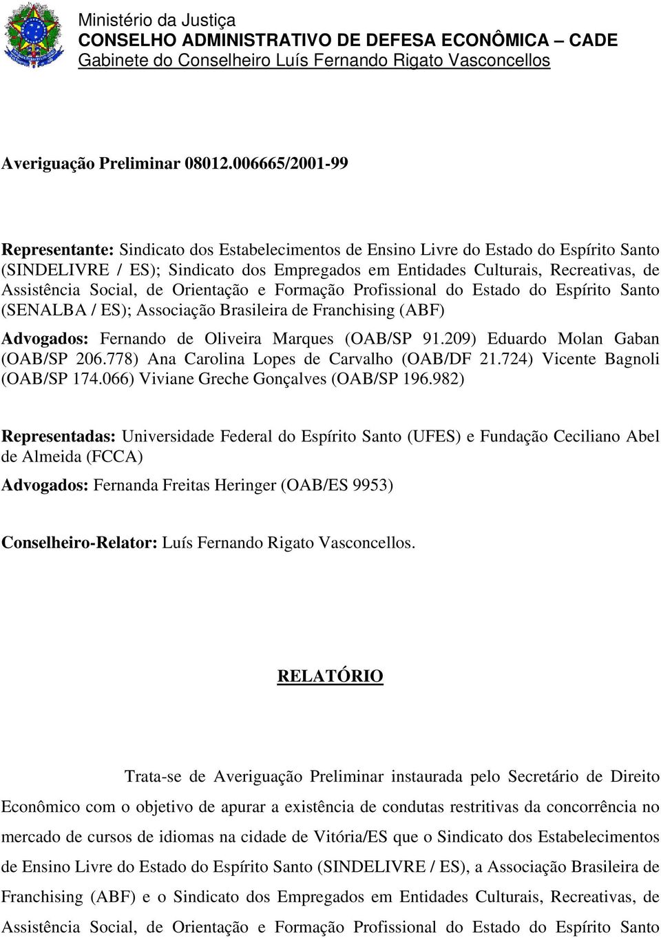 Assistência Social, de Orientação e Formação Profissional do Estado do Espírito Santo (SENALBA / ES); Associação Brasileira de Franchising (ABF) Advogados: Fernando de Oliveira Marques (OAB/SP 91.