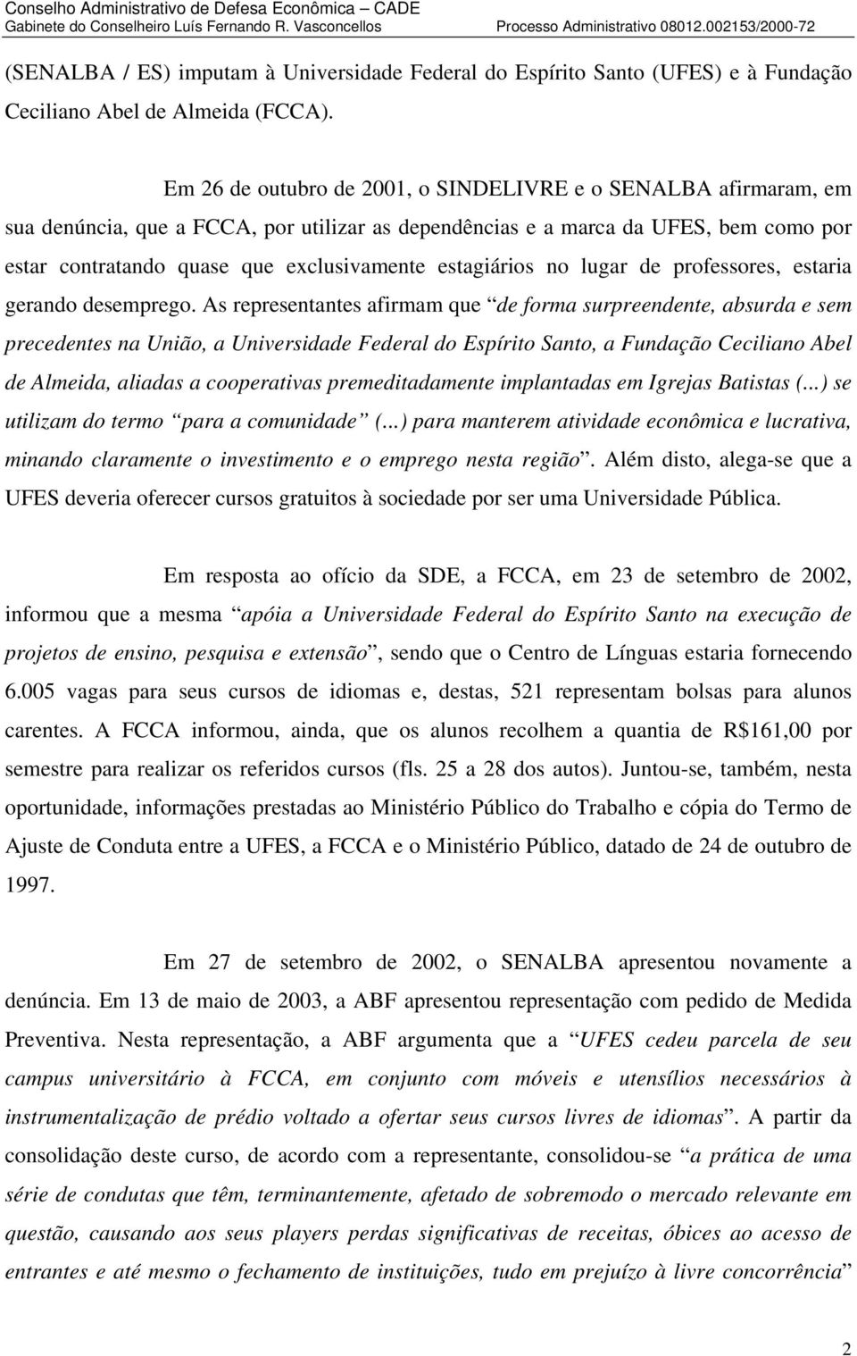 estagiários no lugar de professores, estaria gerando desemprego.