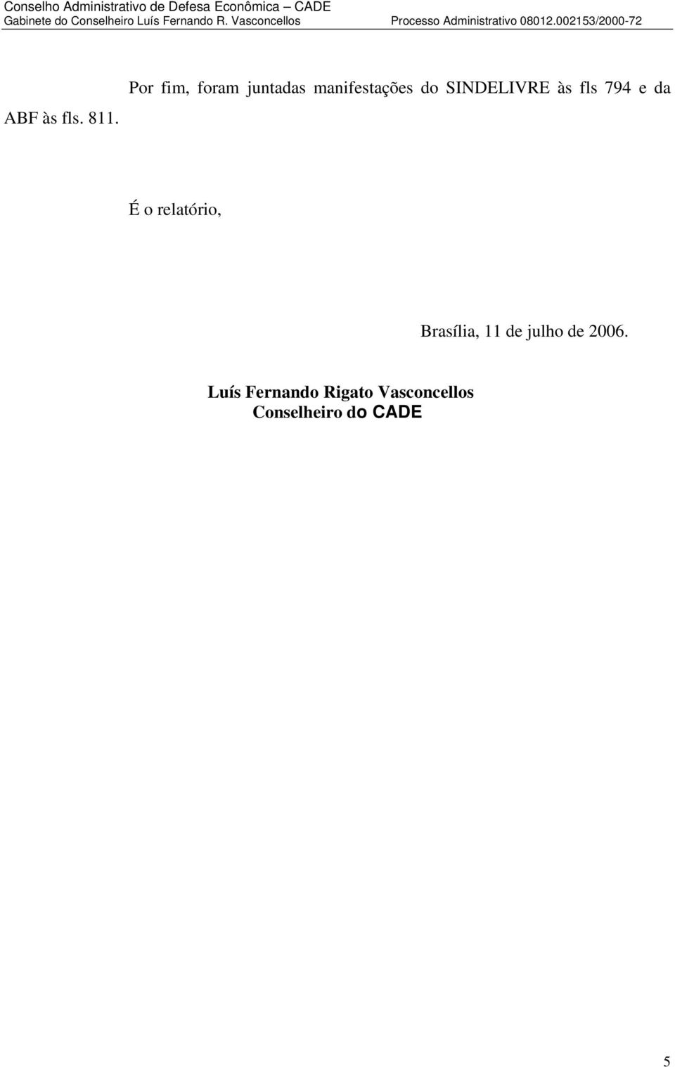 SINDELIVRE às fls 794 e da É o relatório,