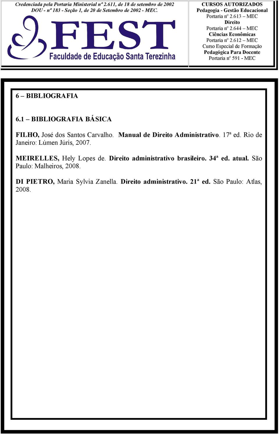 MEIRELLES, Hely Lopes de. administrativo brasileiro. 34ª ed. atual.