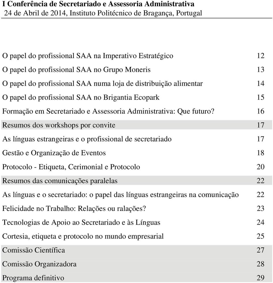 16 Resumos dos workshops por convite 17 As línguas estrangeiras e o profissional de secretariado 17 Gestão e Organização de Eventos 18 Protocolo - Etiqueta, Cerimonial e Protocolo 20 Resumos das