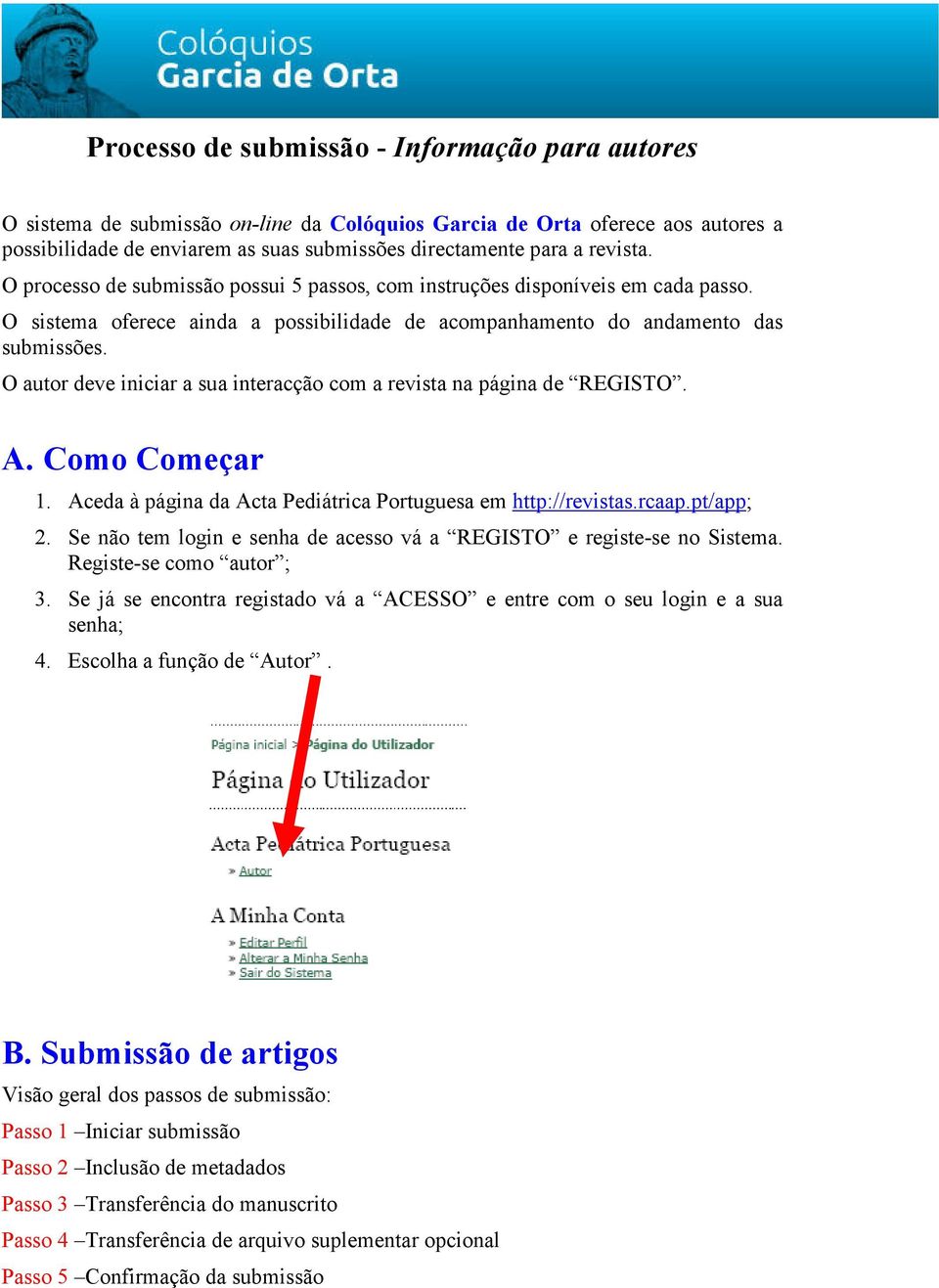 O autor deve iniciar a sua interacção com a revista na página de REGISTO. A. Como Começar 1. Aceda à página da Acta Pediátrica Portuguesa em http://revistas.rcaap.pt/app; 2.