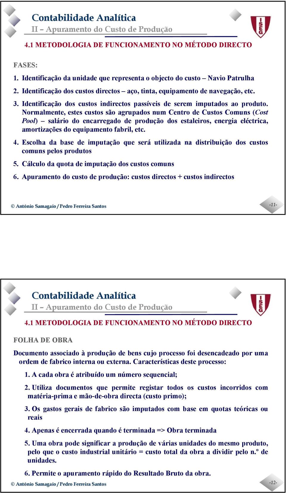 Normlmente, estes custos são grupdos num Centro de Custos Comuns (Cost Pool) slário do encrregdo de produção dos estleiros, energi eléctric, mortizções do equipmento fbril, etc. 4.