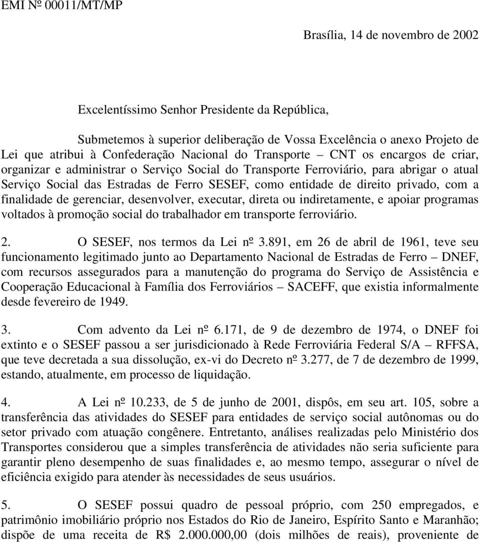 entidade de direito privado, com a finalidade de gerenciar, desenvolver, executar, direta ou indiretamente, e apoiar programas voltados à promoção social do trabalhador em transporte ferroviário. 2.