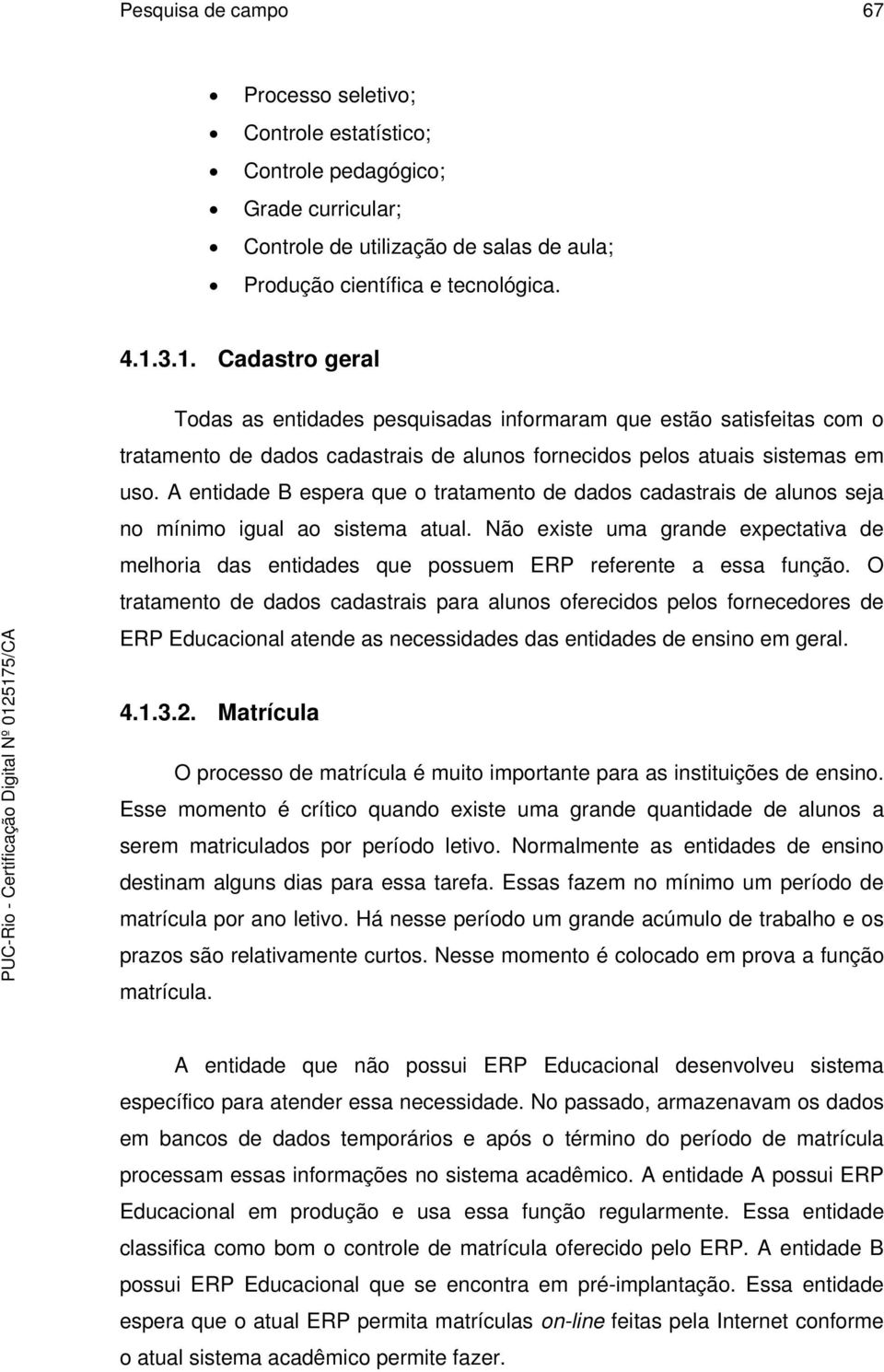 A entidade B espera que o tratamento de dados cadastrais de alunos seja no mínimo igual ao sistema atual.