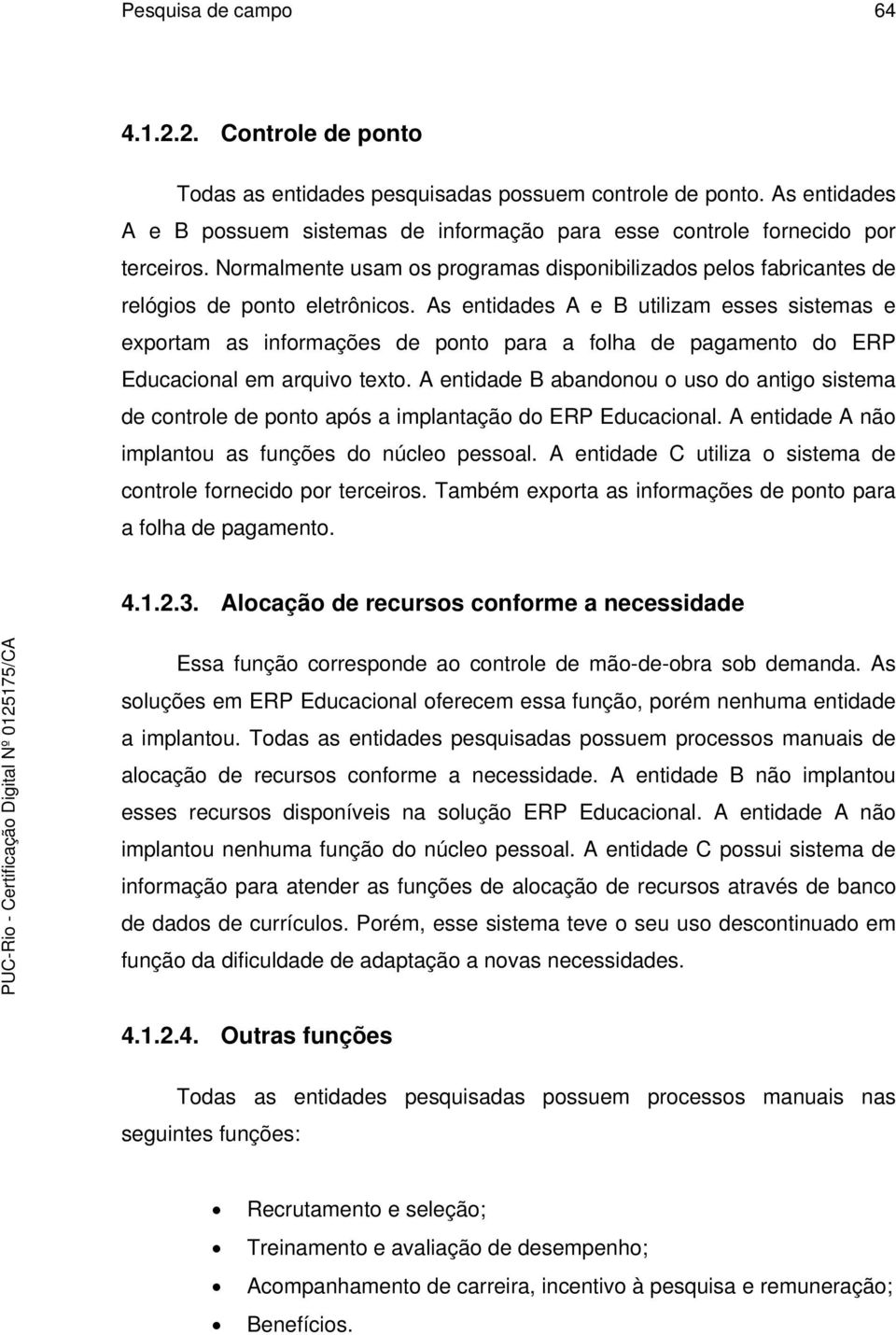 As entidades A e B utilizam esses sistemas e exportam as informações de ponto para a folha de pagamento do ERP Educacional em arquivo texto.