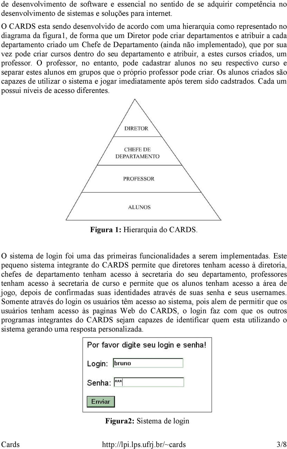 de Departamento (ainda não implementado), que por sua vez pode criar cursos dentro do seu departamento e atribuir, a estes cursos criados, um professor.