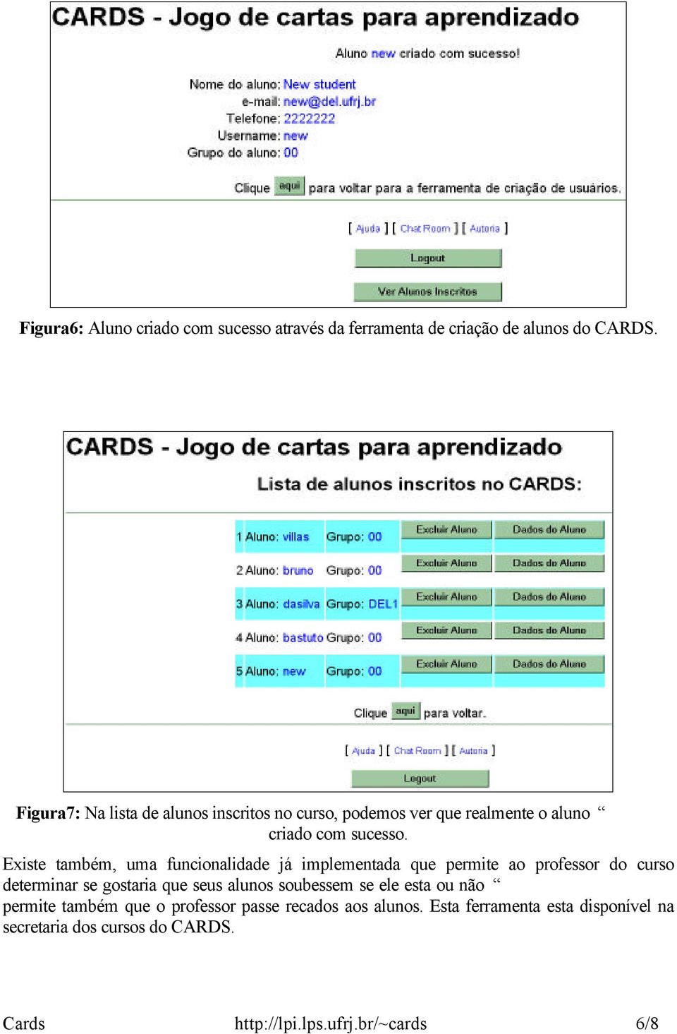 Existe também, uma funcionalidade já implementada que permite ao professor do curso determinar se gostaria que seus alunos