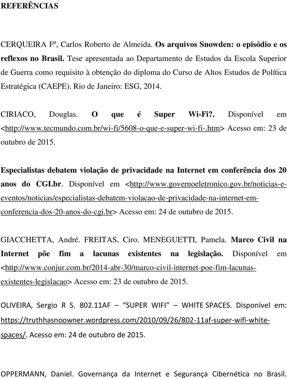 CIRIACO, Douglas. O que é Super Wi-Fi?. Disponível em <http://www.tecmundo.com.br/wi-fi/5608-o-que-e-super-wi-fi-.htm> Acesso em: 23 de outubro de 2015.