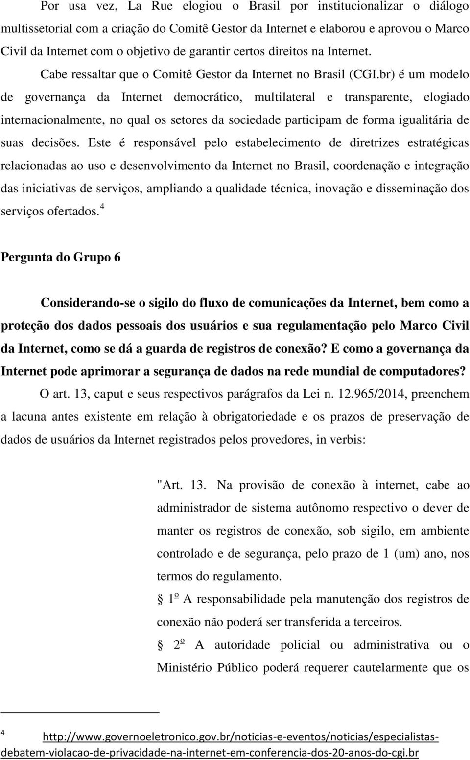 br) é um modelo de governança da Internet democrático, multilateral e transparente, elogiado internacionalmente, no qual os setores da sociedade participam de forma igualitária de suas decisões.