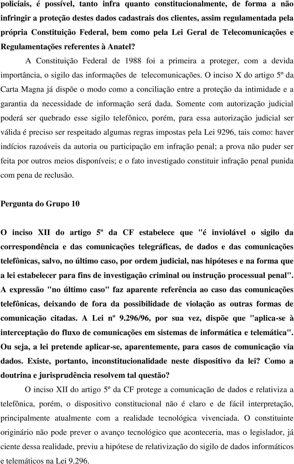 A Constituição Federal de 1988 foi a primeira a proteger, com a devida importância, o sigilo das informações de telecomunicações.