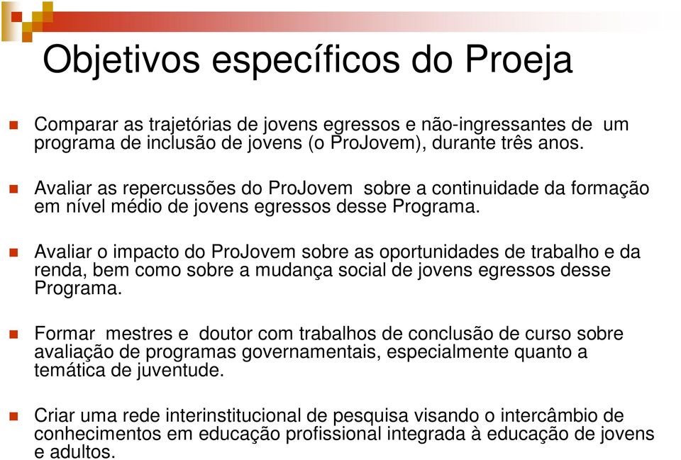 Avaliar o impacto do ProJovem sobre as oportunidades de trabalho e da renda, bem como sobre a mudança social de jovens egressos desse Programa.