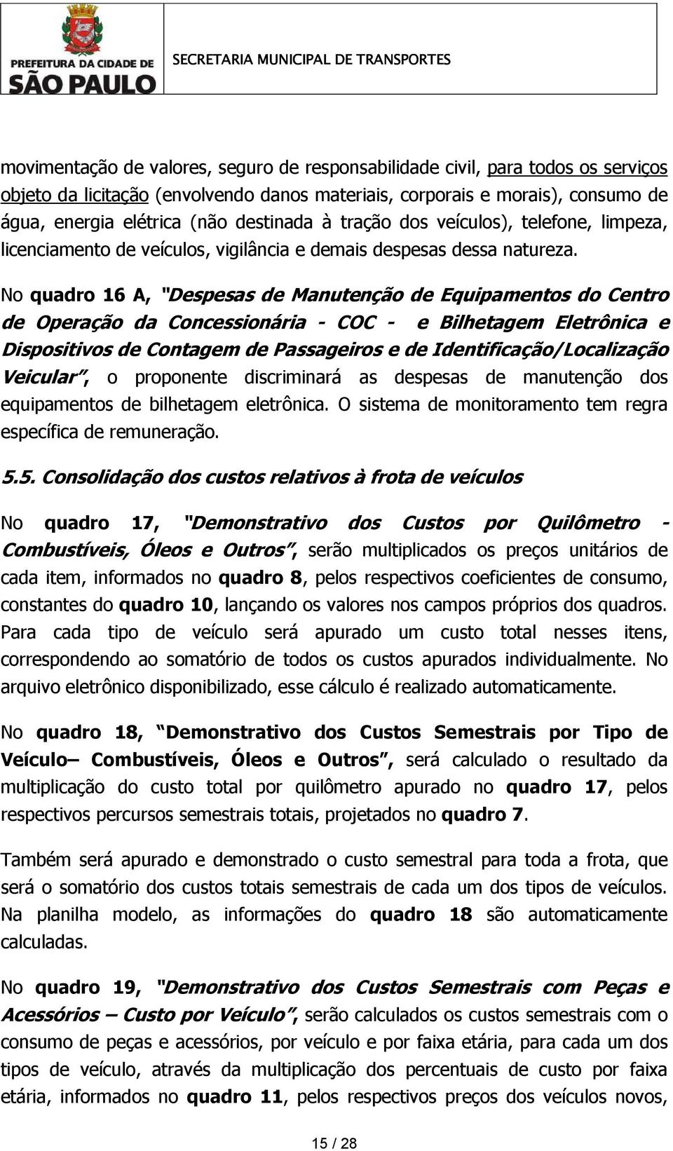 No quadro 16 A, Despesas de Manutenção de Equipamentos do Centro de Operação da Concessionária - COC - e Bilhetagem Eletrônica e Dispositivos de Contagem de Passageiros e de Identificação/Localização