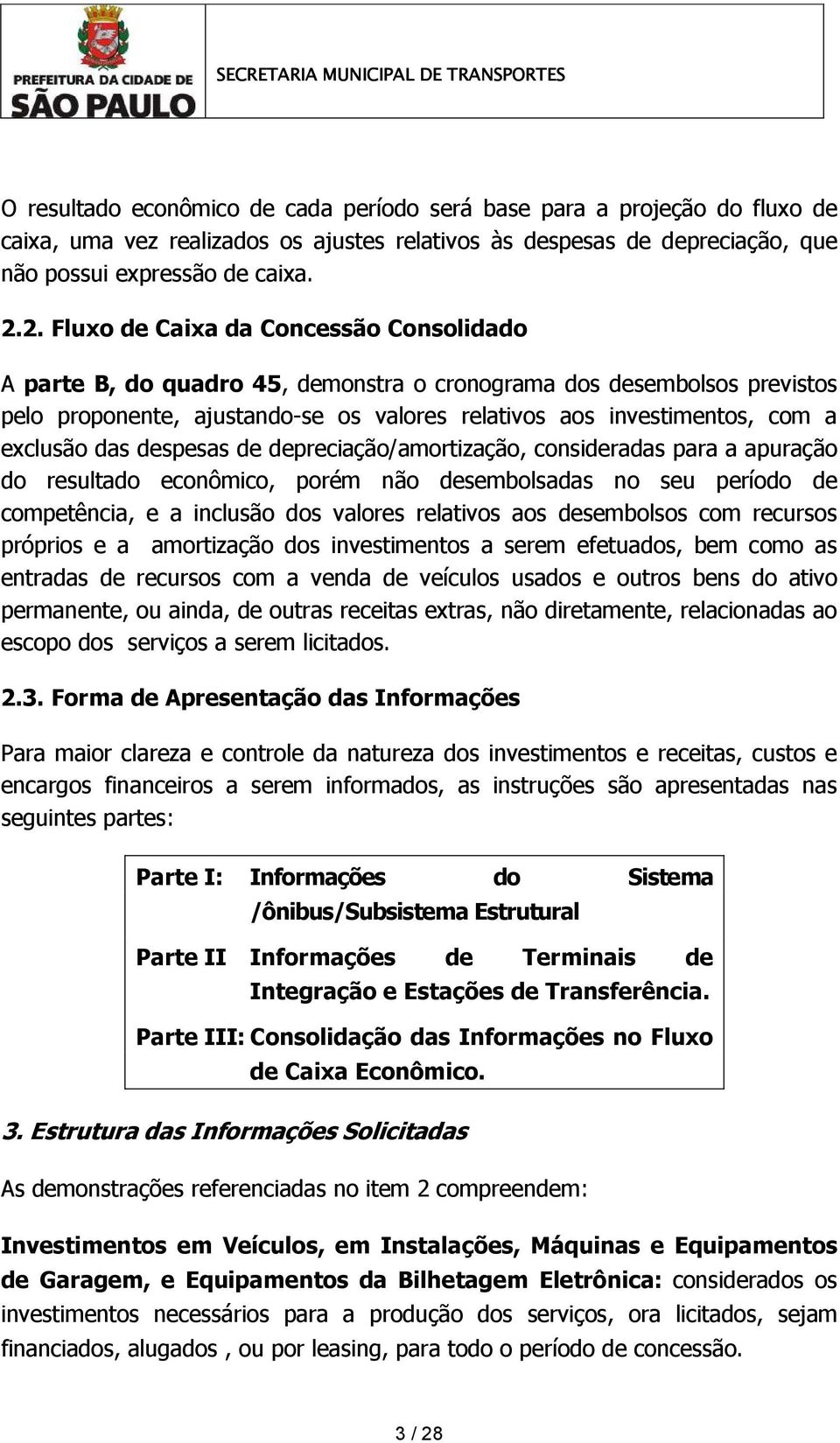 exclusão das despesas de depreciação/amortização, consideradas para a apuração do resultado econômico, porém não desembolsadas no seu período de competência, e a inclusão dos valores relativos aos