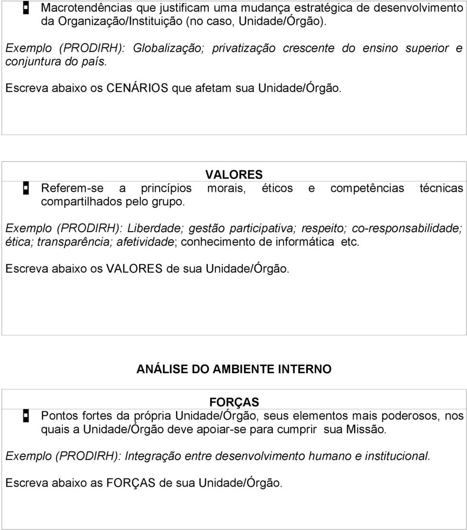 VALORES Referem-se a princípios morais, éticos e competências técnicas compartilhados pelo grupo.