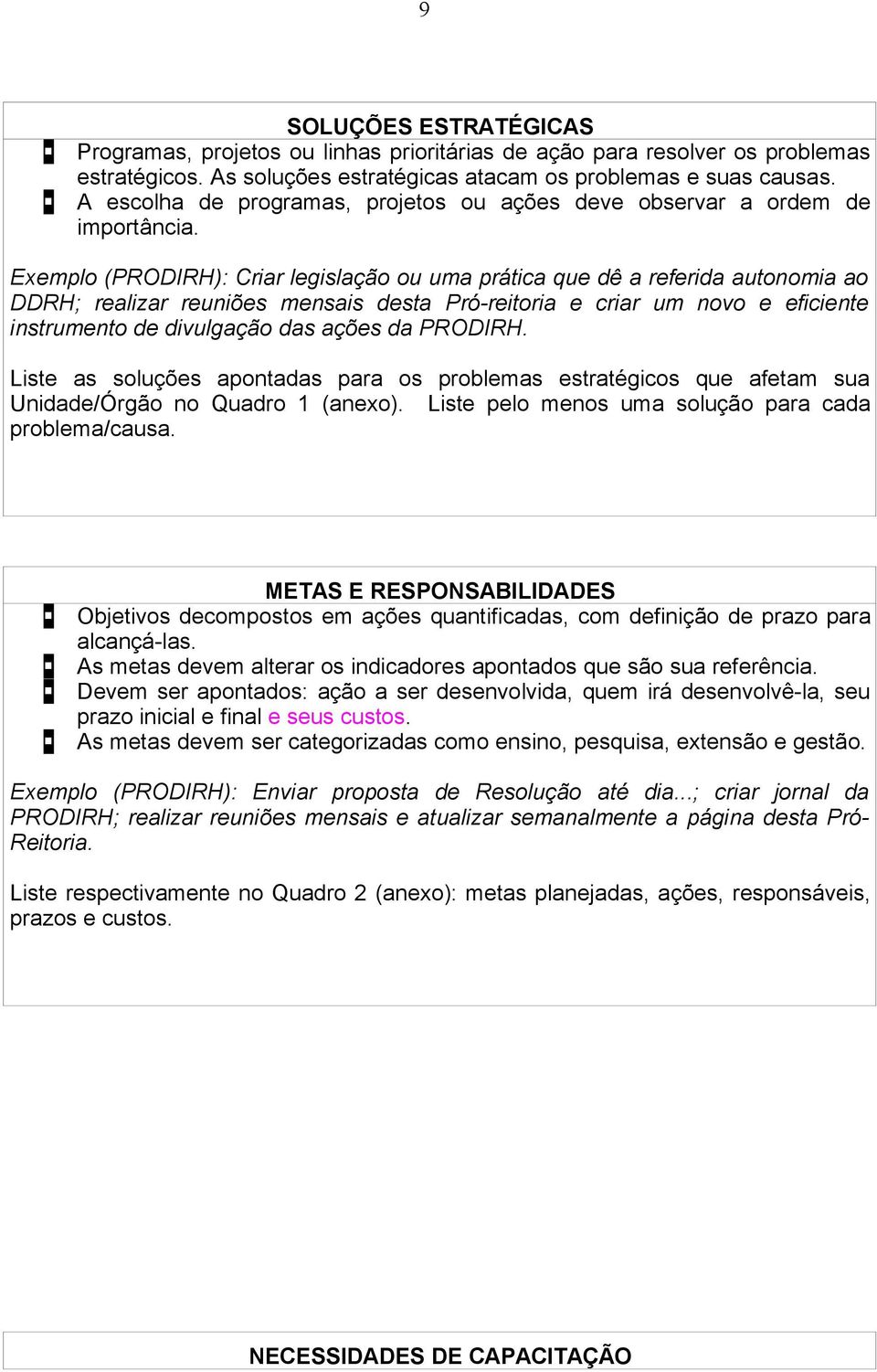 Exemplo (PRODIRH): Criar legislação ou uma prática que dê a referida autonomia ao DDRH; realizar reuniões mensais desta Pró-reitoria e criar um novo e eficiente instrumento de divulgação das ações da