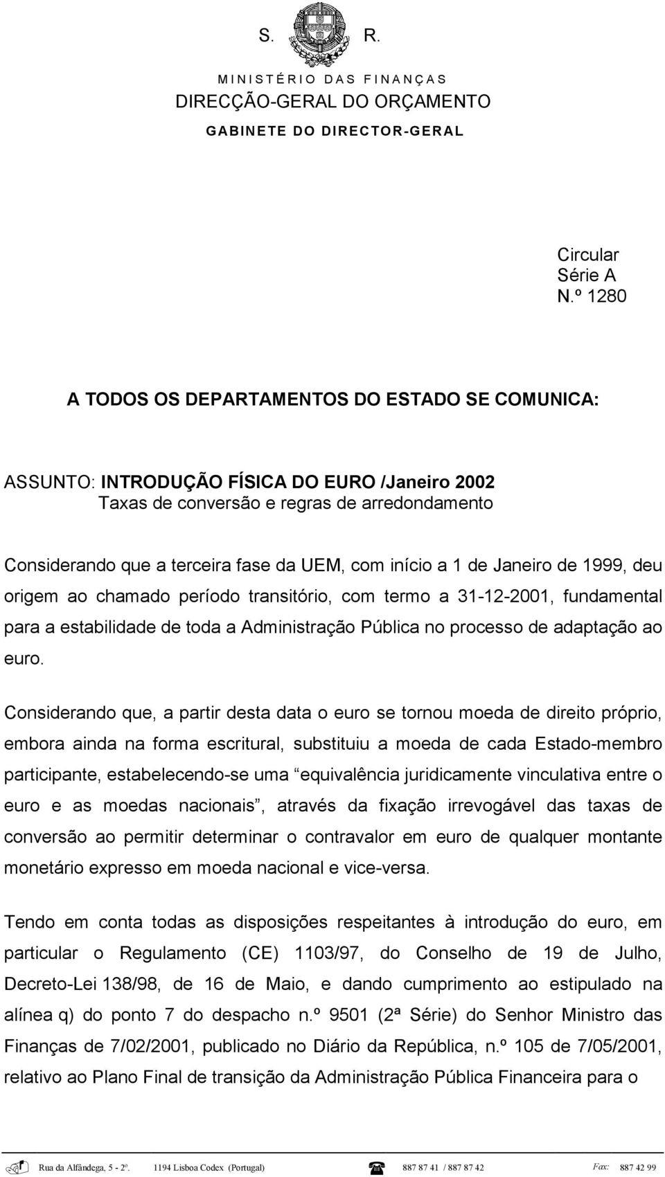 início a 1 de Janeiro de 1999, deu origem ao chamado período transitório, com termo a 31-12-2001, fundamental para a estabilidade de toda a Administração Pública no processo de adaptação ao euro.