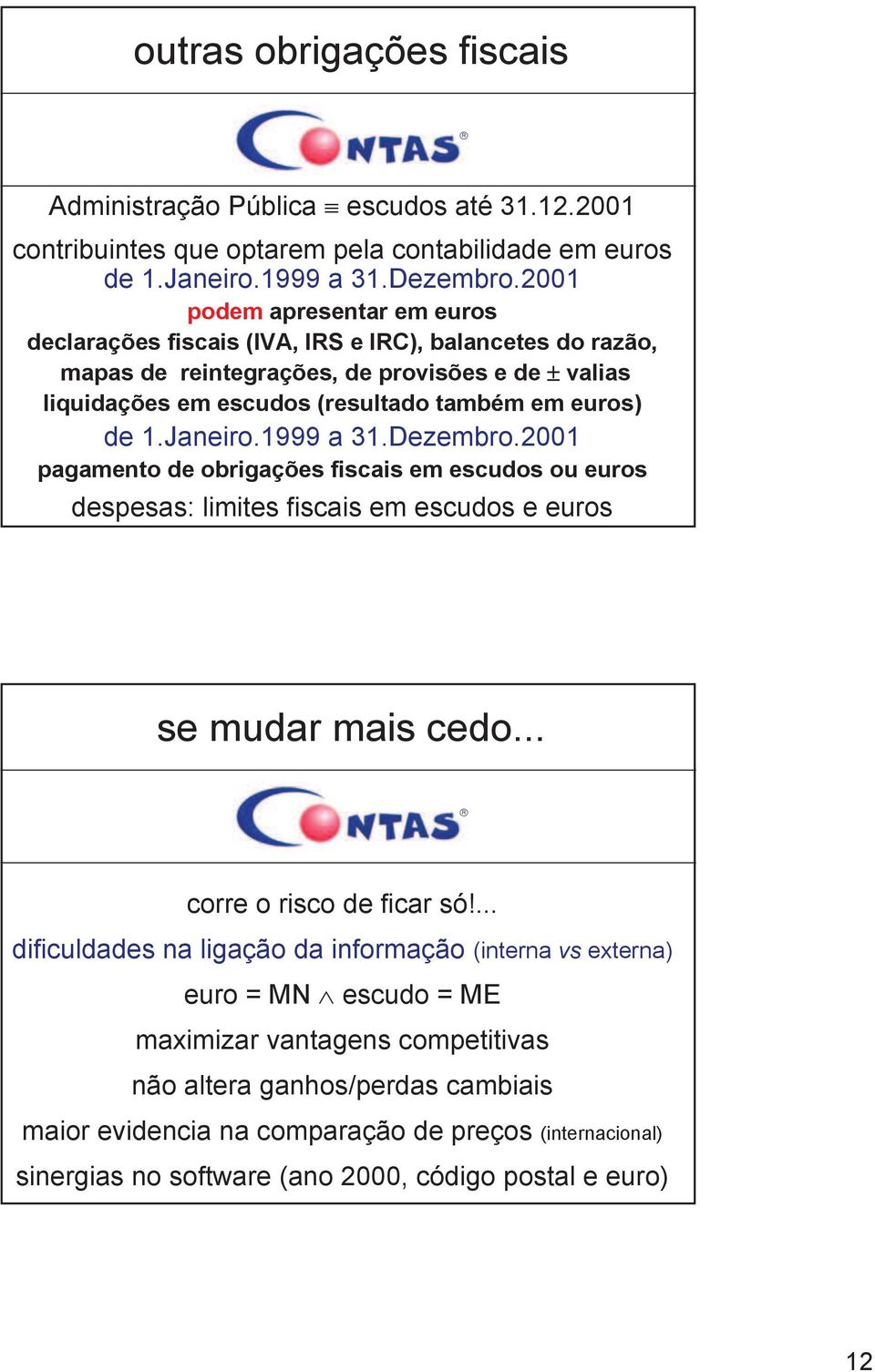 Janeiro.1999 a 31.Dezembro.2001 pagamento de obrigações fiscais em escudos ou euros despesas: limites fiscais em escudos e euros se mudar mais cedo... corre o risco de ficar só!