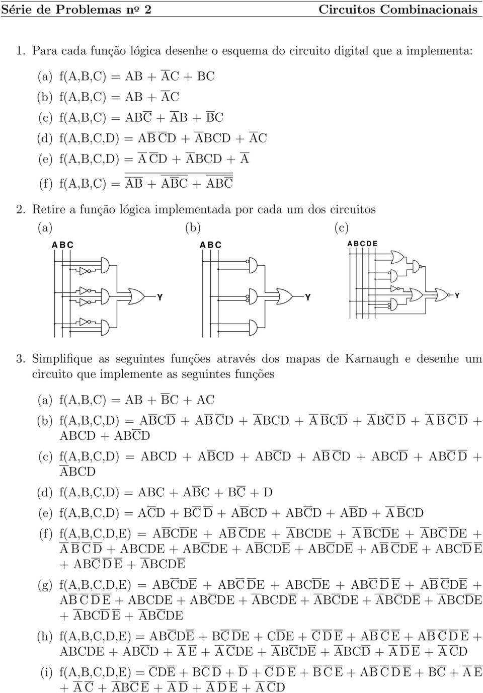 f(a,b,c,d) = A CD + ABCD + A (f) f(a,b,c) = AB + ABC + ABC 2. Retire a função lógica implementada por cada um dos circuitos (a) (b) (c) A B C A B C A B C D E Y Y Y 3.