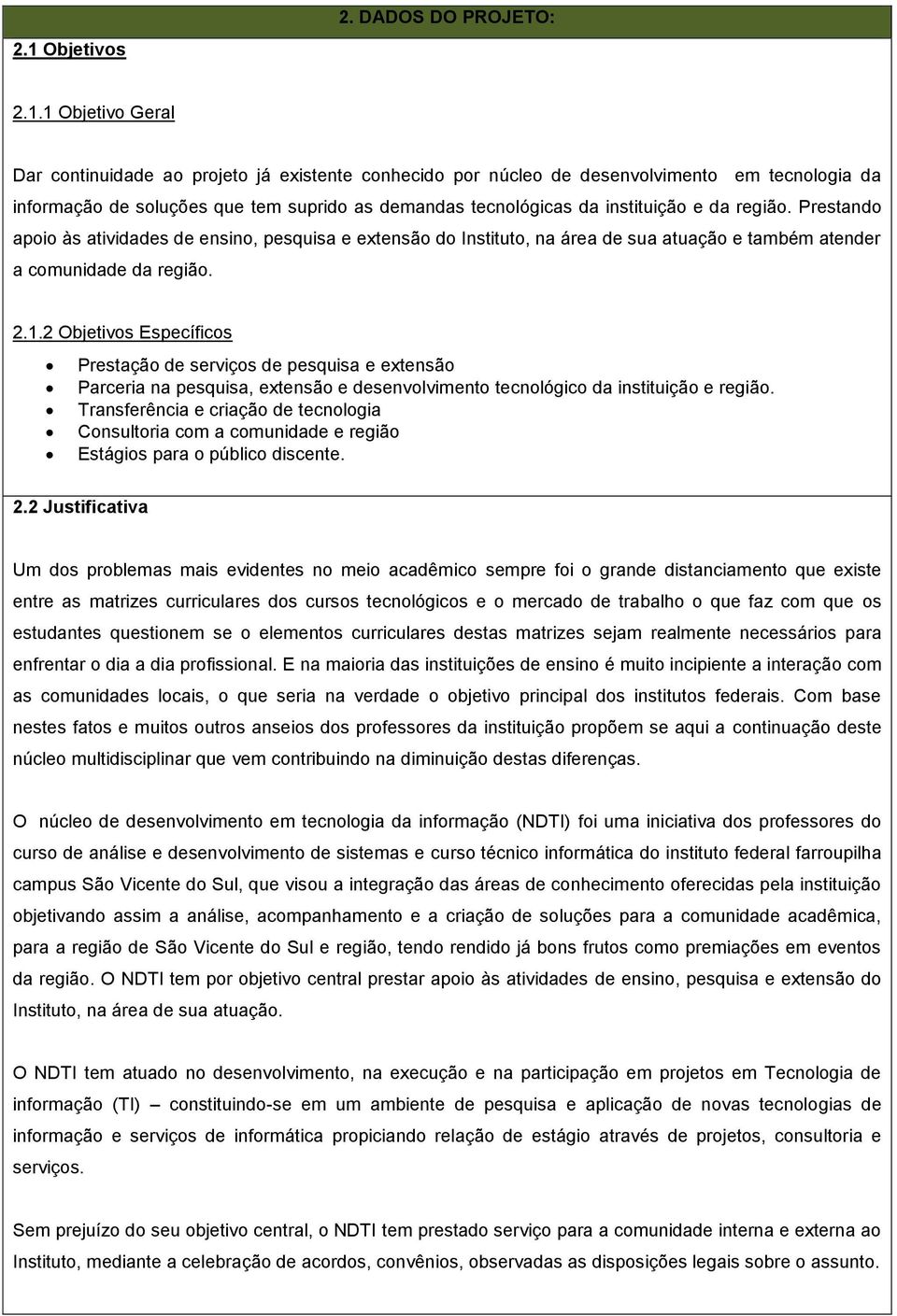 2 Objetivos Específicos Prestação de serviços de pesquisa e extensão Parceria na pesquisa, extensão e desenvolvimento tecnológico da instituição e região.