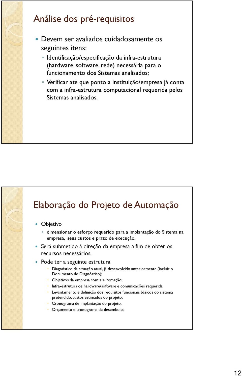 Elaboração do Projeto de Automação Objetivo dimensionar o esforço requerido para a implantação do Sistema na empresa, seus custos e prazo de execução.