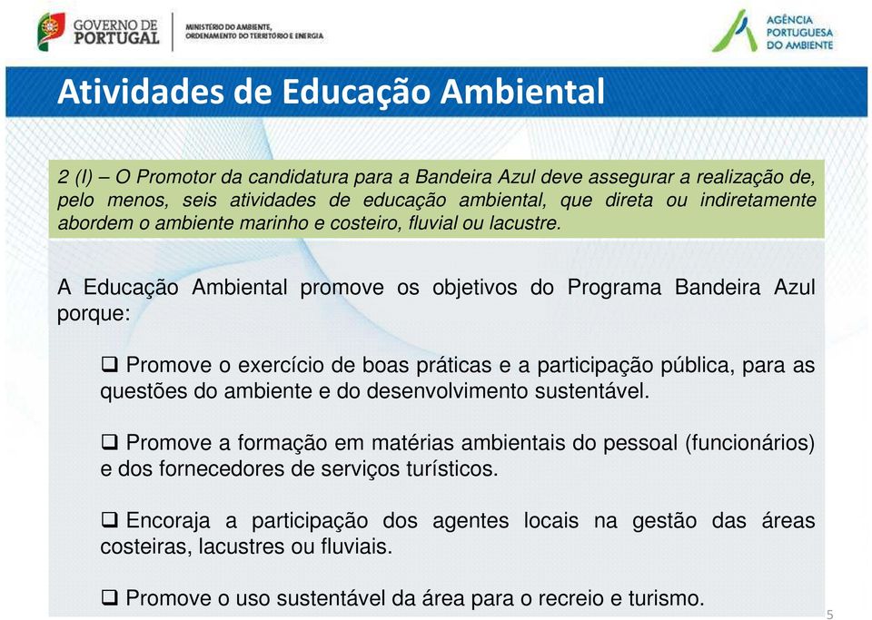 A Educação Ambiental promove os objetivos do Programa Bandeira Azul porque: Promove o exercício de boas práticas e a participação pública, para as questões do ambiente e do