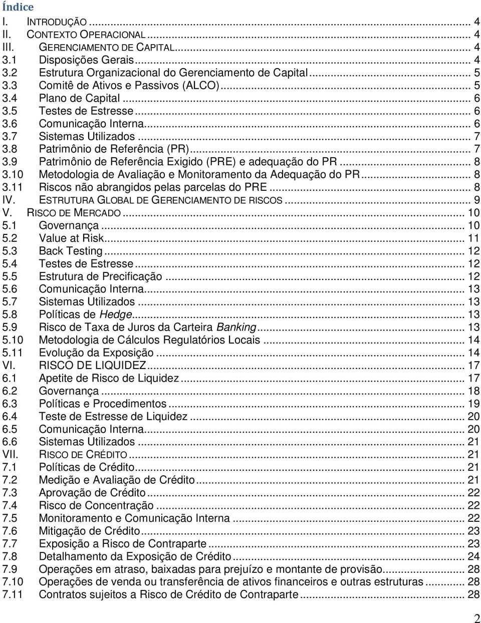 8 Patrimônio de Referência (PR)... 7 3.9 Patrimônio de Referência Exigido (PRE) e adequação do PR... 8 3.10 Metodologia de Avaliação e Monitoramento da Adequação do PR... 8 3.11 Riscos não abrangidos pelas parcelas do PRE.