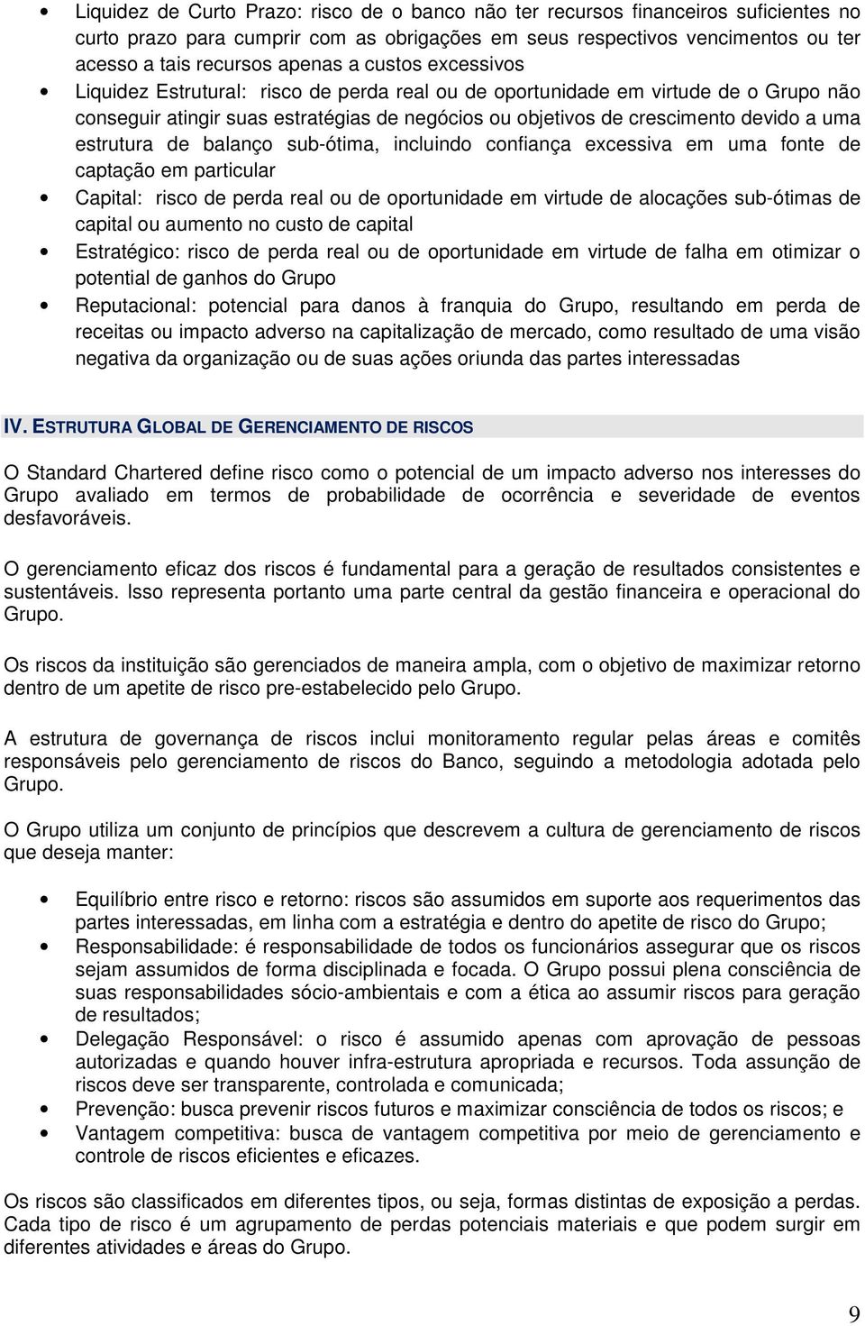 estrutura de balanço sub-ótima, incluindo confiança excessiva em uma fonte de captação em particular Capital: risco de perda real ou de oportunidade em virtude de alocações sub-ótimas de capital ou