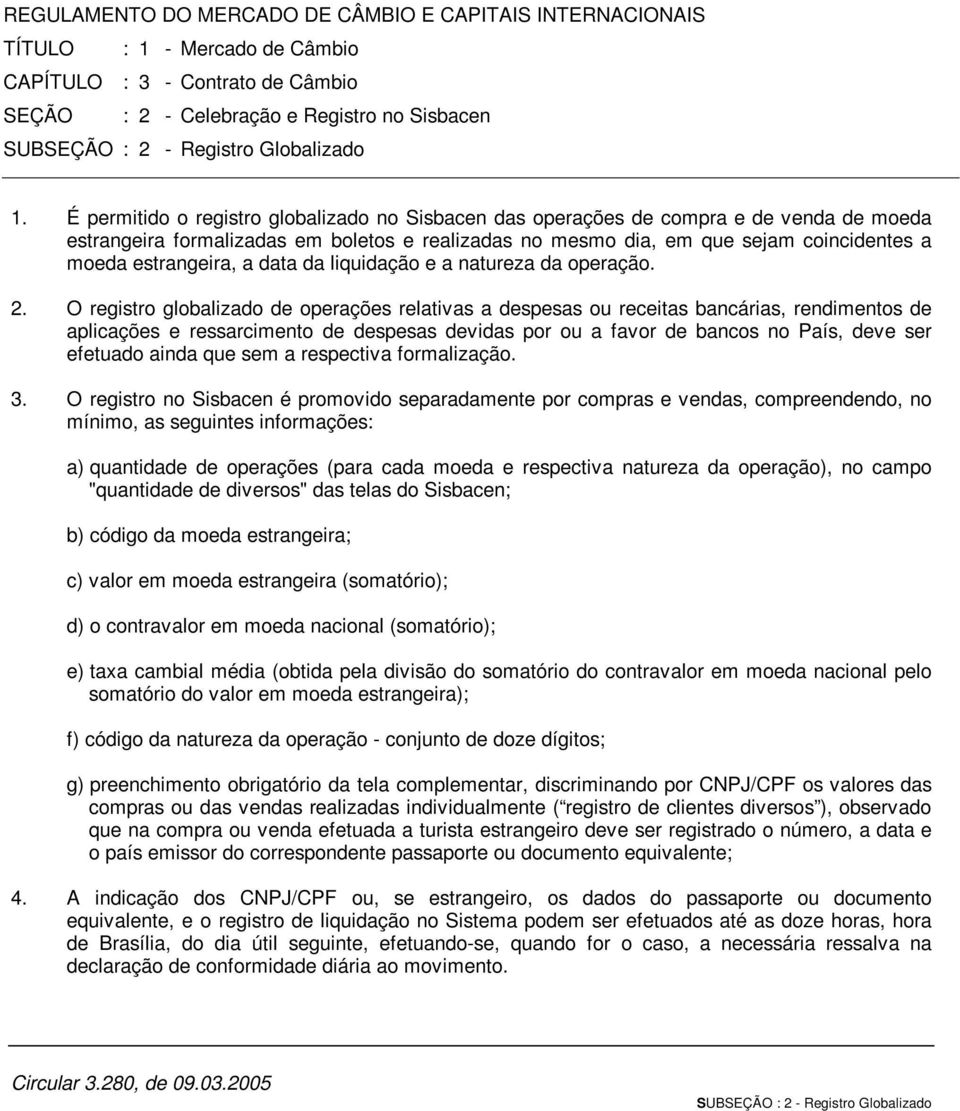 É permitido o registro globalizado no Sisbacen das operações de compra e de venda de moeda estrangeira formalizadas em boletos e realizadas no mesmo dia, em que sejam coincidentes a moeda