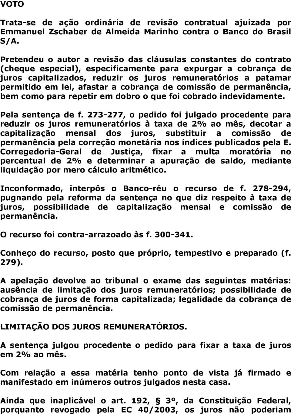 permitido em lei, afastar a cobrança de comissão de permanência, bem como para repetir em dobro o que foi cobrado indevidamente. Pela sentença de f.