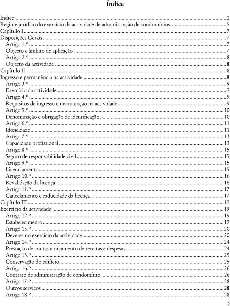 ..10 Artigo 6.º...11 Idoneidade...11 Artigo 7.º...13 Capacidade profissional...13 Artigo 8.º...15 Seguro de responsabilidade civil...15 Artigo 9.º...15 Licenciamento...15 Artigo 10.º...16 Revalidação da licença.