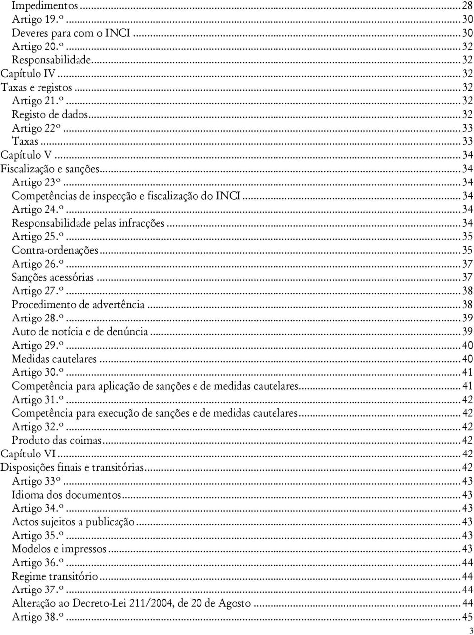 ..35 Artigo 26.º...37 Sanções acessórias...37 Artigo 27.º...38 Procedimento de advertência...38 Artigo 28.º...39 Auto de notícia e de denúncia...39 Artigo 29.º...40 Medidas cautelares...40 Artigo 30.