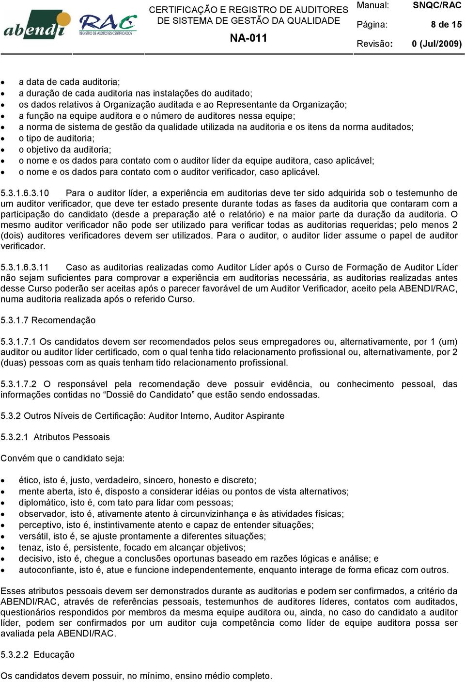 os dados para contato com o auditor líder da equipe auditora, caso aplicável; o nome e os dados para contato com o auditor verificador, caso aplicável. 5.3.