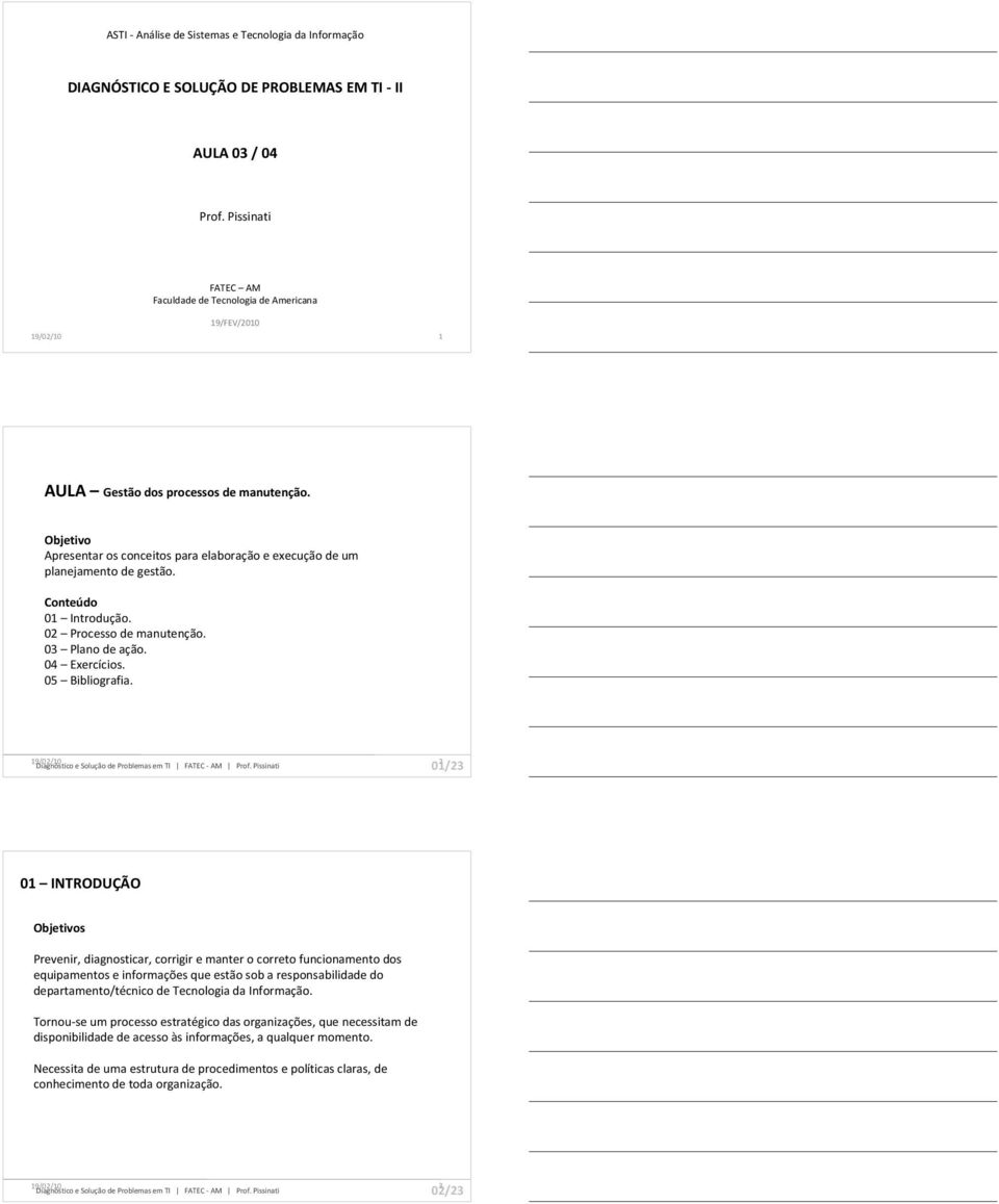 Objetivo Apresentar os conceitos para elaboração e execução de um planejamento de gestão. Conteúdo 01 Introdução. 02 Processo de manutenção. 03 Plano de ação. 04 Exercícios. 05 Bibliografia.