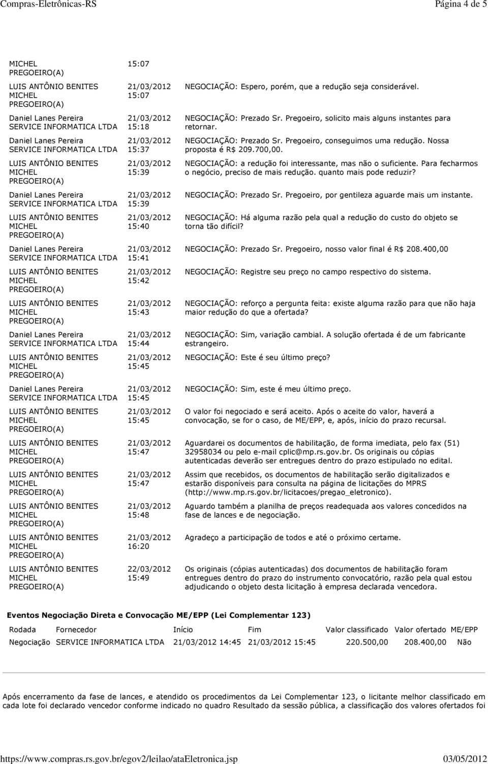 NEGOCIAÇÃO: a redução foi interessante, mas não o suficiente. Para fecharmos o negócio, preciso de mais redução. quanto mais pode reduzir? NEGOCIAÇÃO: Prezado Sr.