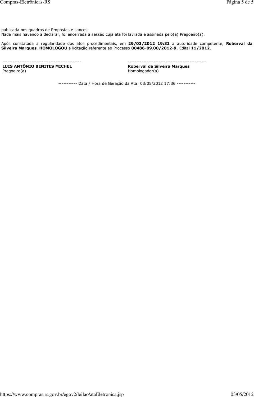Após constatada a regularidade dos atos procedimentais, em 29/03/2012 19:32 a autoridade competente, Roberval da Silveira Marques, HOMOLOGOU a