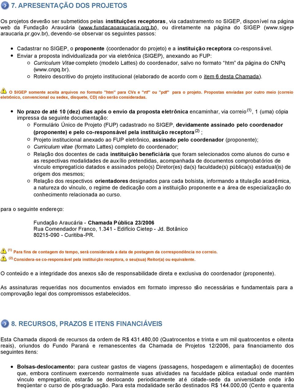 br), devendo -se observar os seguintes passos: Cadastrar no SIGEP, o proponente (coordenador do projeto) e a instituição receptora co-responsável.