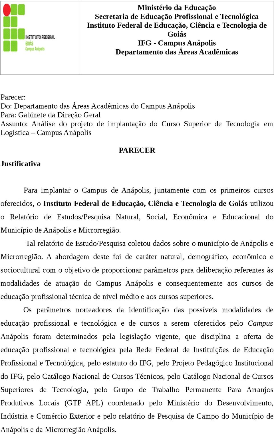 Justificativa PARECER Para implantar o Campus de Anápolis, juntamente com os primeiros cursos oferecidos, o Instituto Federal de Educação, Ciência e Tecnologia de Goiás utilizou o Relatório de