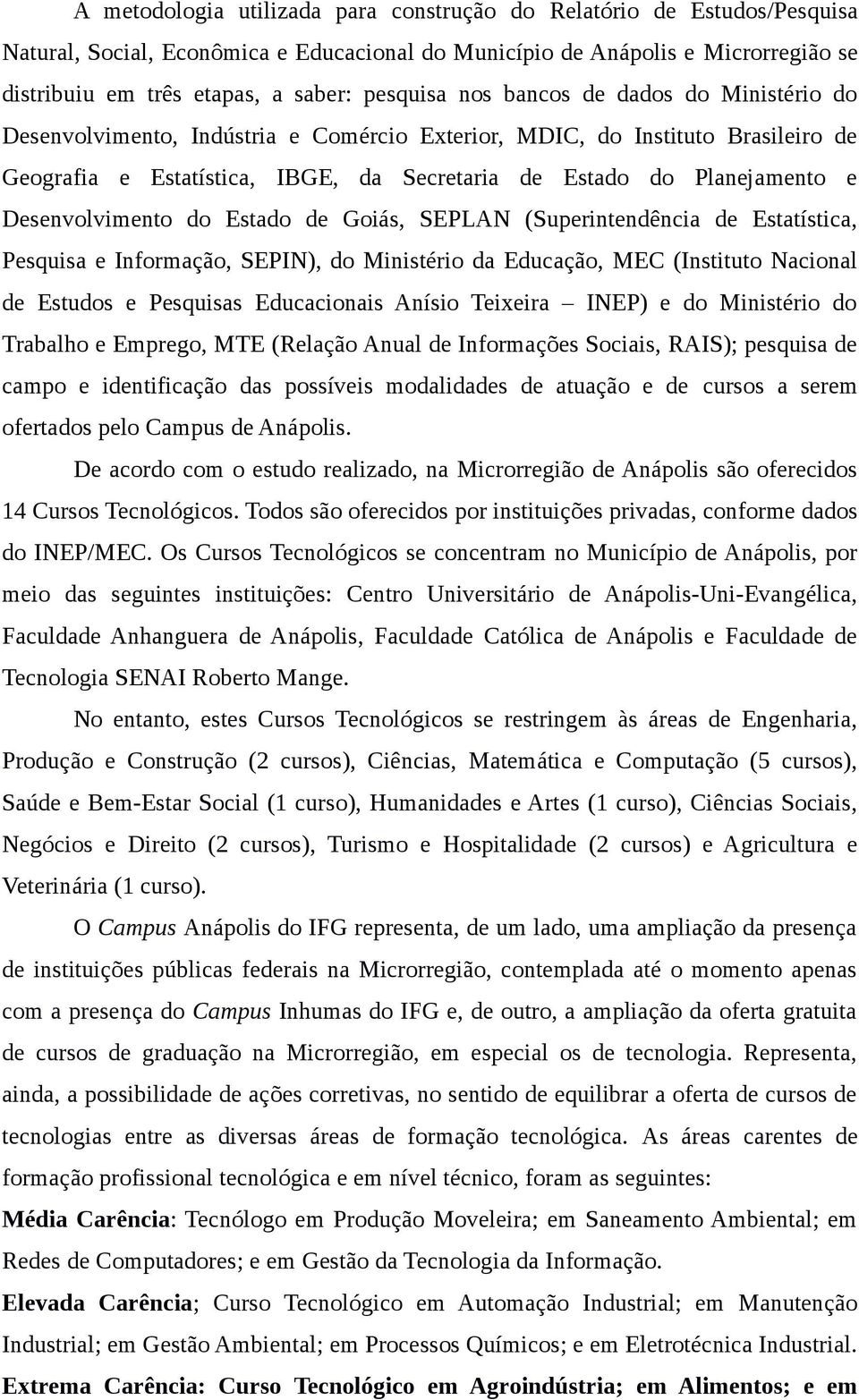 Desenvolvimento do Estado de Goiás, SEPLAN (Superintendência de Estatística, Pesquisa e Informação, SEPIN), do Ministério da Educação, MEC (Instituto Nacional de Estudos e Pesquisas Educacionais