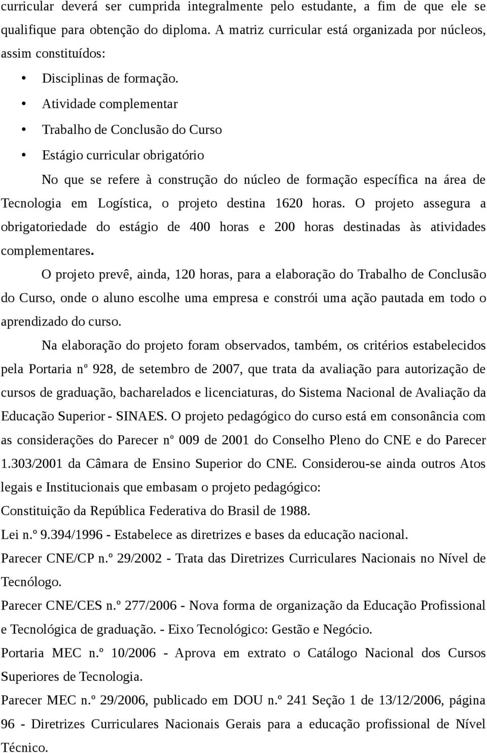 Atividade complementar Trabalho de Conclusão do Curso Estágio curricular obrigatório No que se refere à construção do núcleo de formação específica na área de Tecnologia em Logística, o projeto