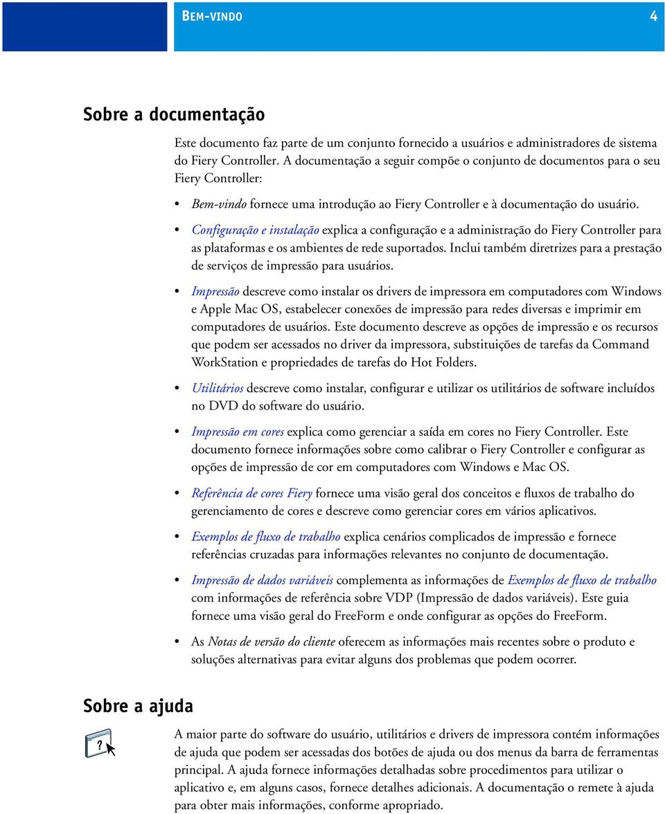 Configuração e instalação explica a configuração e a administração do Fiery Controller para as plataformas e os ambientes de rede suportados.