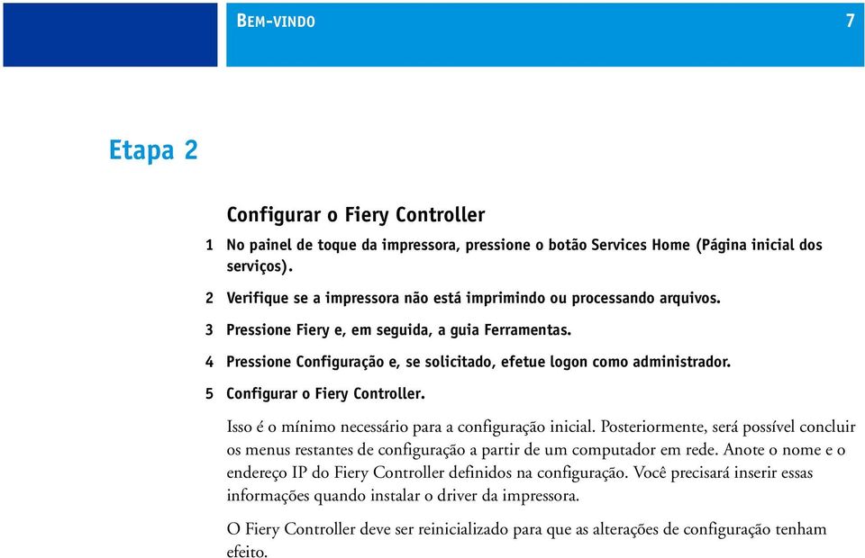 4 Pressione Configuração e, se solicitado, efetue logon como administrador. 5 Configurar o Fiery Controller. Isso é o mínimo necessário para a configuração inicial.