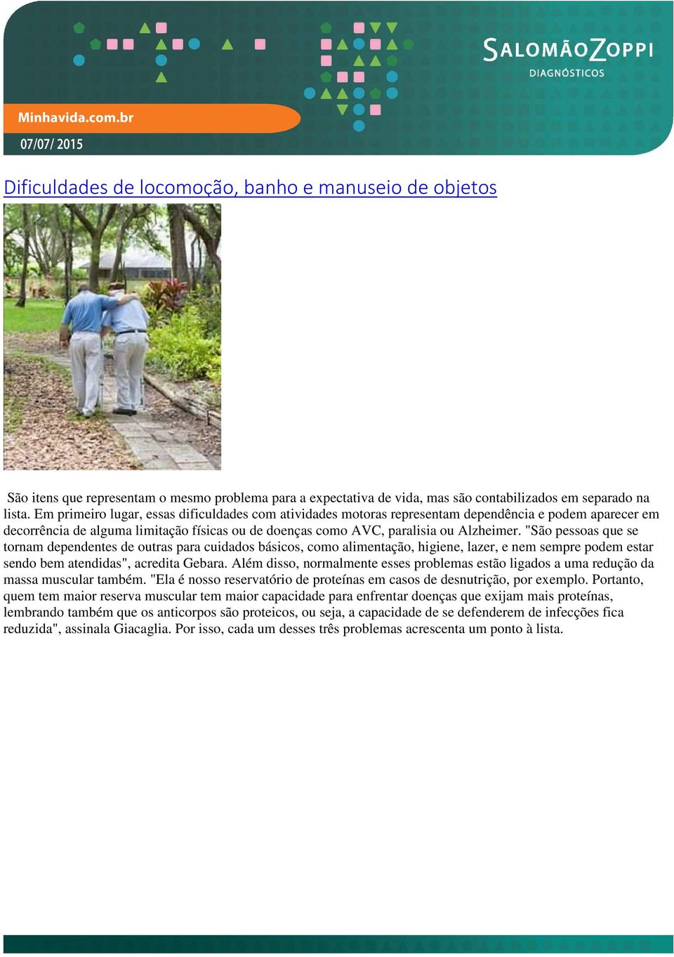 "São pessoas que se tornam dependentes de outras para cuidados básicos, como alimentação, higiene, lazer, e nem sempre podem estar sendo bem atendidas", acredita Gebara.