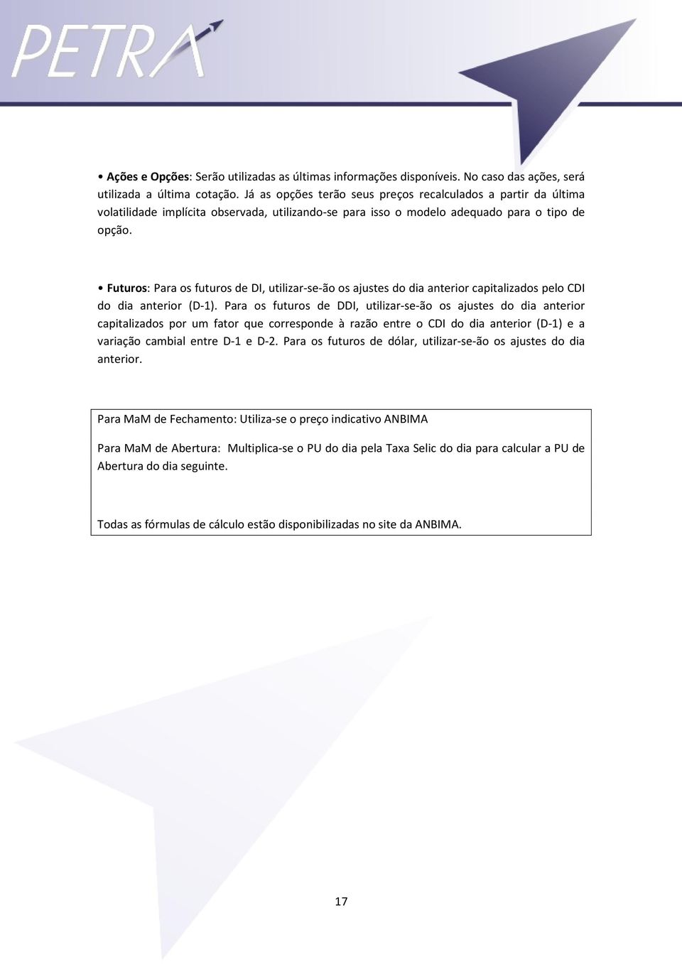 Futuros: Para os futuros de DI, utilizar-se-ão os ajustes do dia anterior capitalizados pelo CDI do dia anterior (D-1).