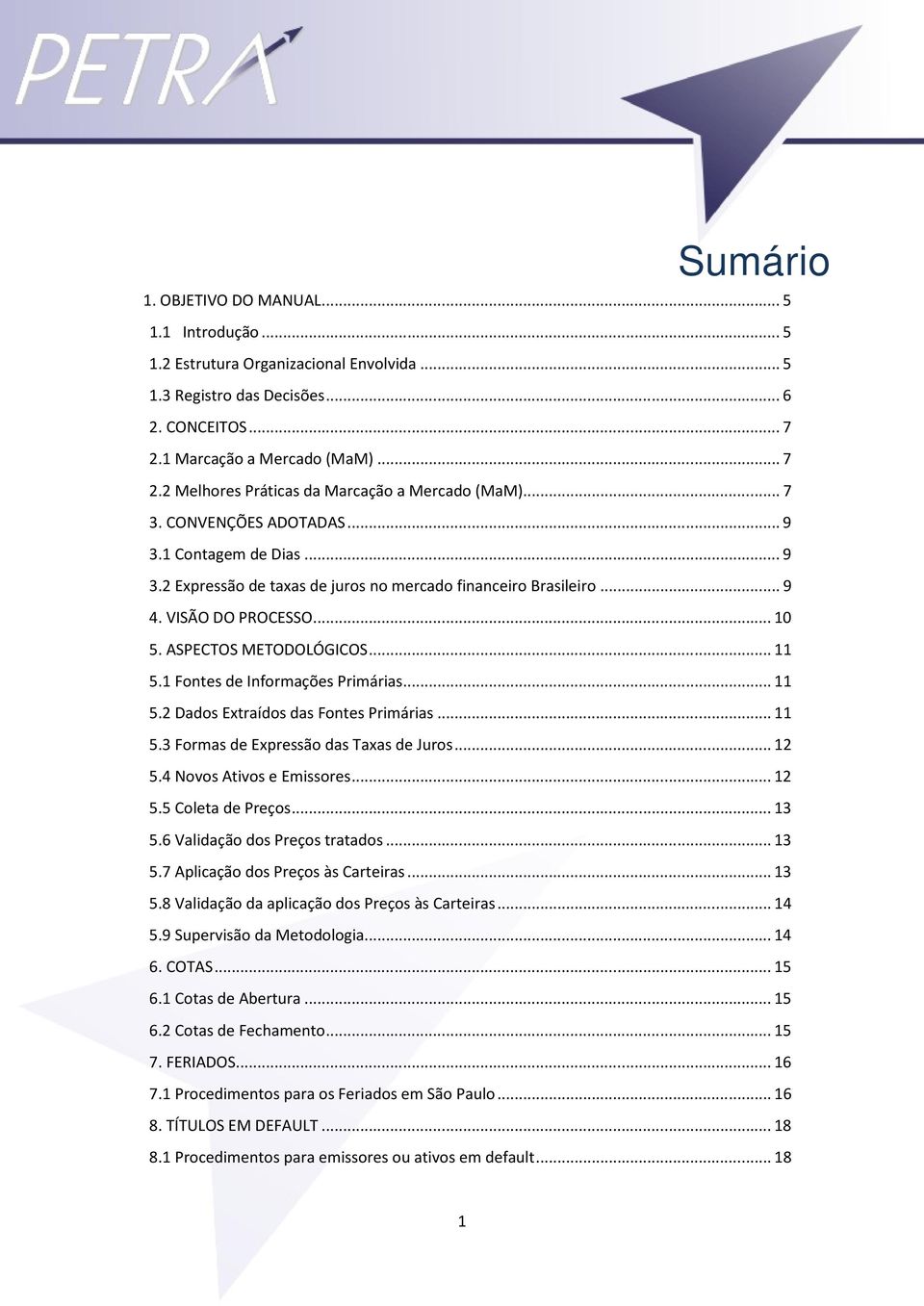 1 Fontes de Informações Primárias... 11 5.2 Dados Extraídos das Fontes Primárias... 11 5.3 Formas de Expressão das Taxas de Juros... 12 5.4 Novos Ativos e Emissores... 12 5.5 Coleta de Preços... 13 5.