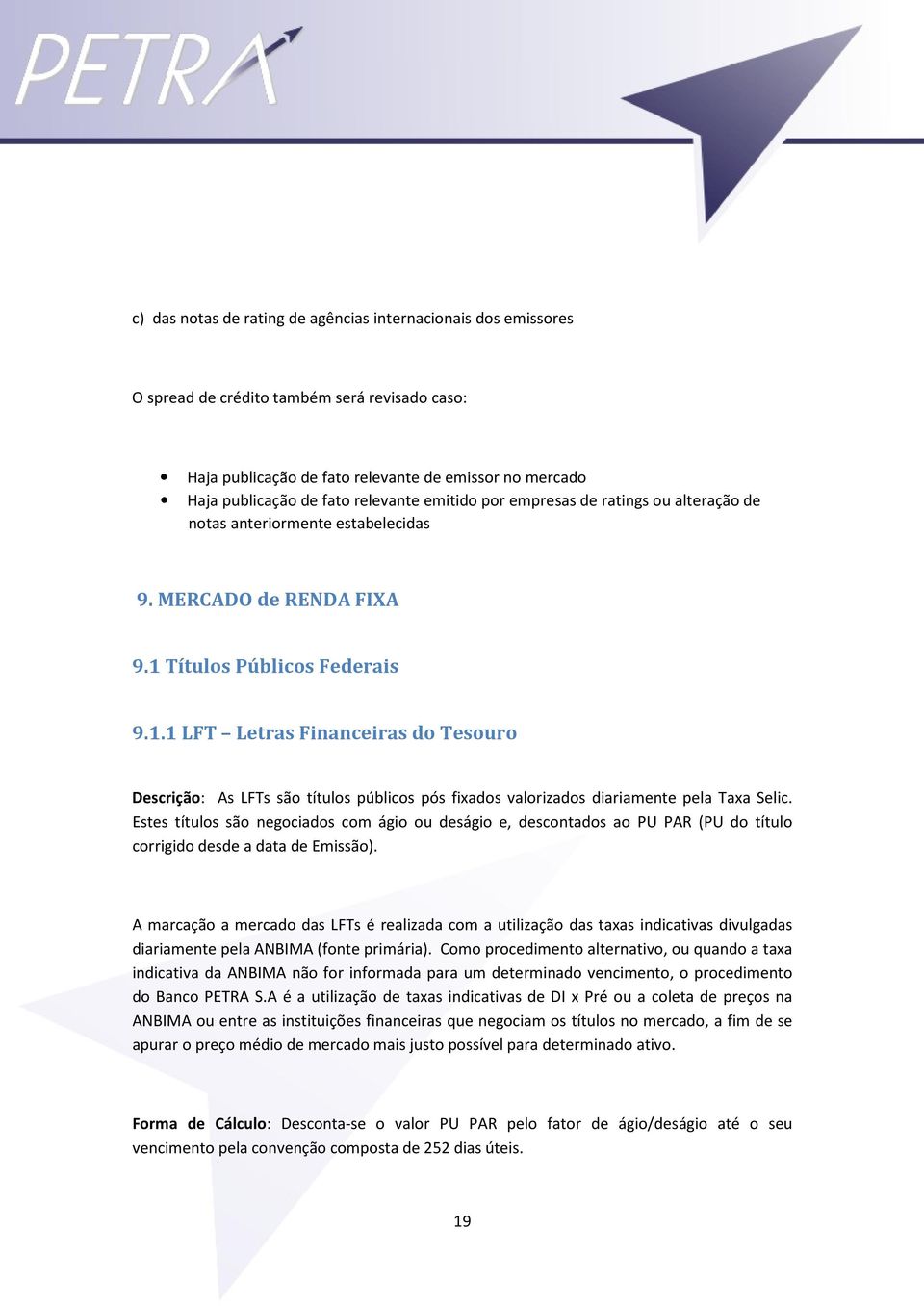 Títulos Públicos Federais 9.1.1 LFT Letras Financeiras do Tesouro Descrição: As LFTs são títulos públicos pós fixados valorizados diariamente pela Taxa Selic.