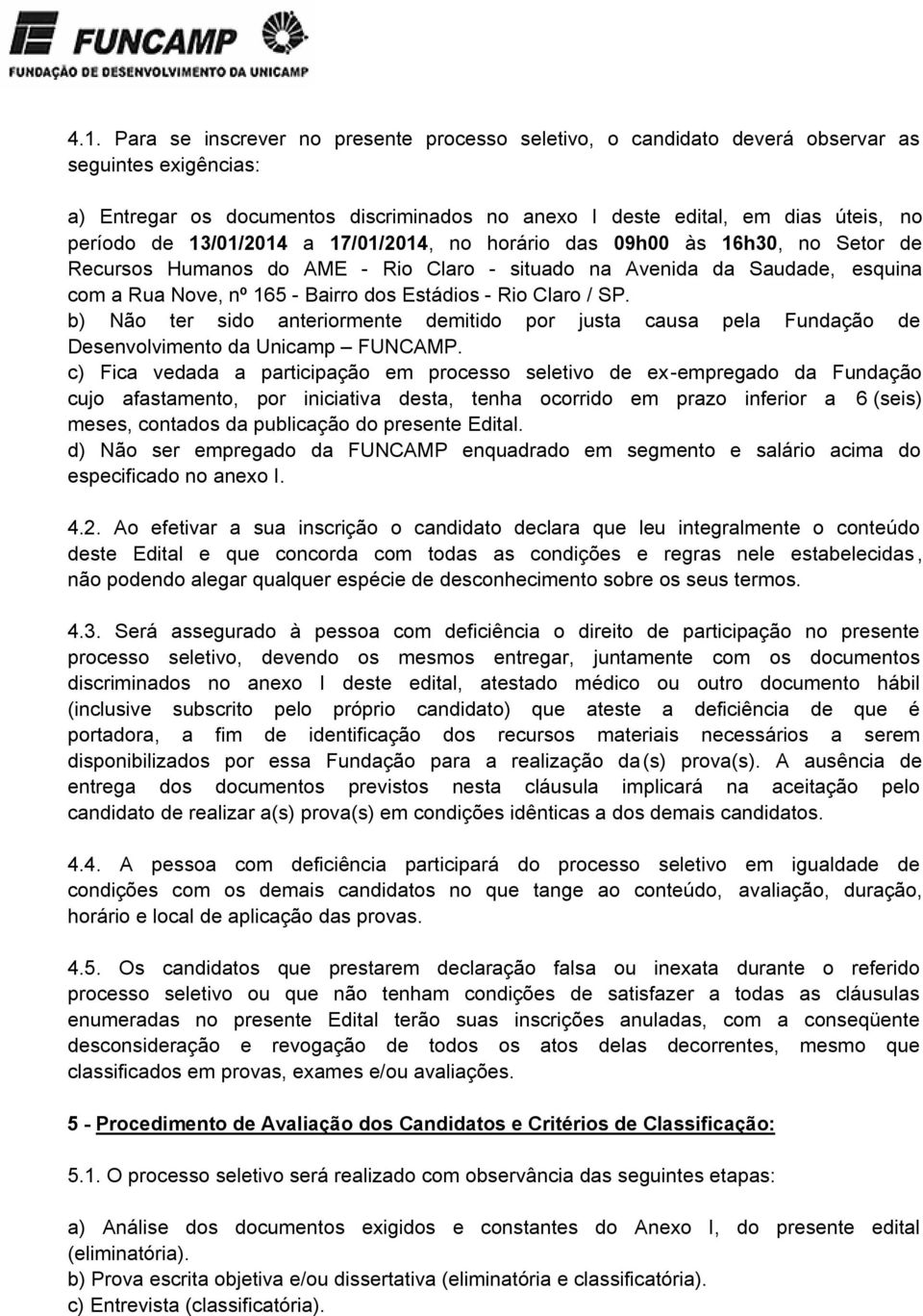 Claro / SP. b) Não ter sido anteriormente demitido por justa causa pela Fundação de Desenvolvimento da Unicamp FUNCAMP.