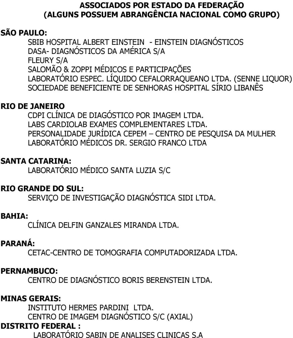 (SENNE LIQUOR) SOCIEDADE BENEFICIENTE DE SENHORAS HOSPITAL SÍRIO LIBANÊS RIO DE JANEIRO CDPI CLÍNICA DE DIAGÓSTICO POR IMAGEM LTDA. LABS CARDIOLAB EXAMES COMPLEMENTARES LTDA.