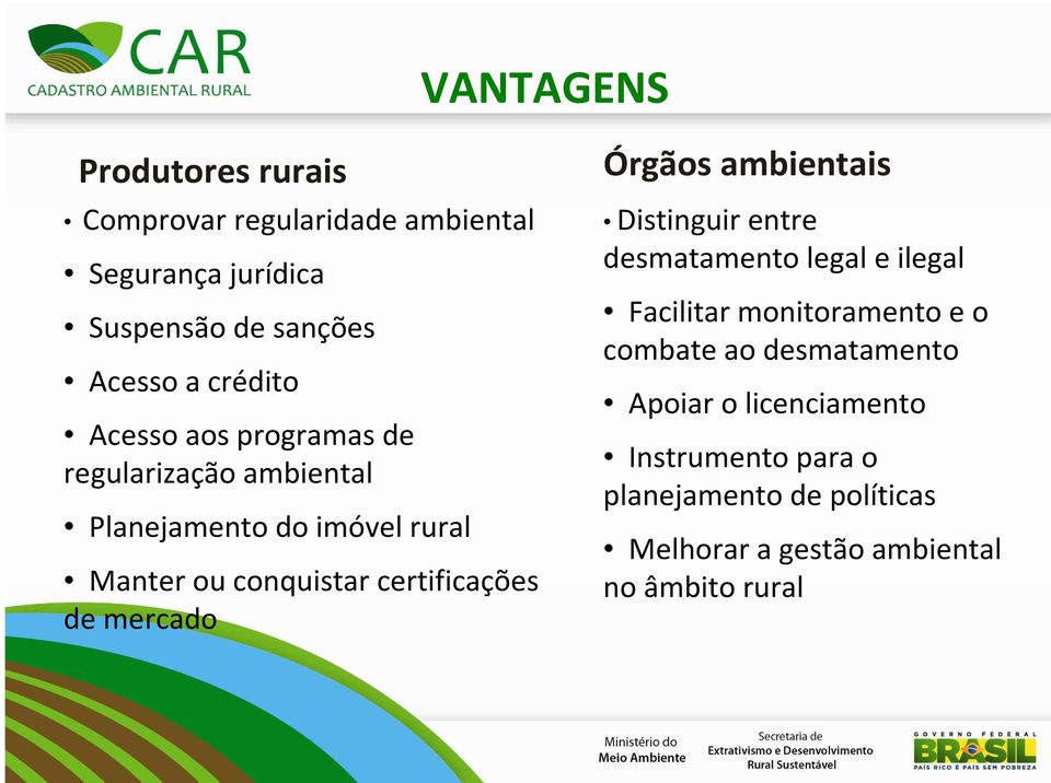 certificações de mercado Órgãos ambientais Distinguir entre desmatamento legal e ilegal Facilitar monitoramento e o