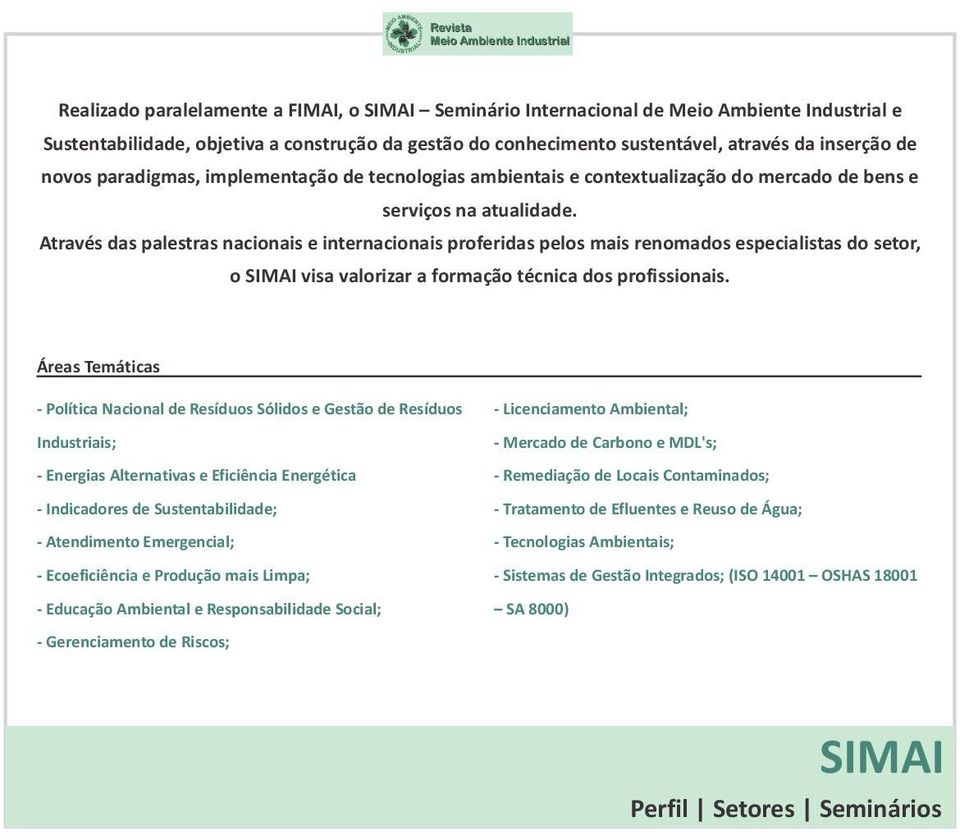 Através das palestras nacionais e internacionais proferidas pelos mais renomados especialistas do setor, o SIMAI visa valorizar a formação técnica dos profissionais.